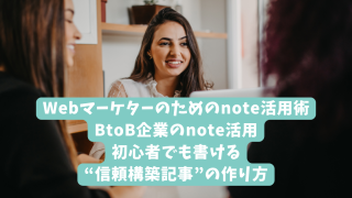 Webマーケターのためのnote活用術｜BtoB企業のnote活用｜初心者でも書ける“信頼構築記事”の作り方