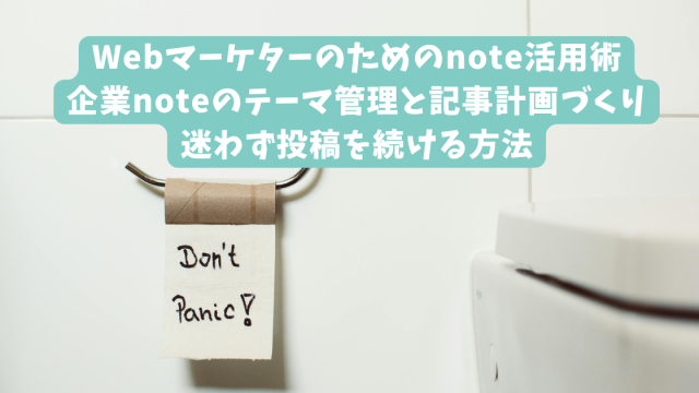 Webマーケターのためのnote活用術｜企業noteのテーマ管理と記事計画づくり｜迷わず投稿を続ける方法