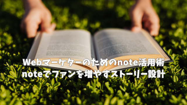 Webマーケターのためのnote活用術｜noteでファンを増やすストーリー設計