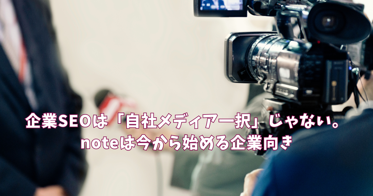 企業SEOは「自社メディア一択」じゃない。noteは今から始める企業向き