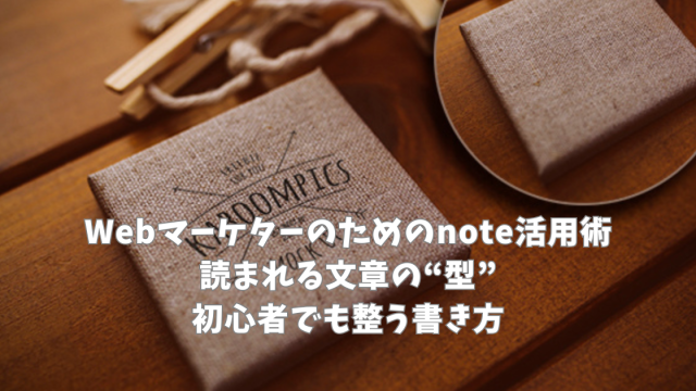 Webマーケターのためのnote活用術｜読まれる文章の“型”｜初心者でも整う書き方